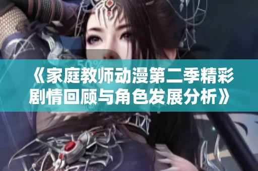 《家庭教师动漫第二季精彩剧情回顾与角色发展分析》