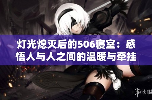灯光熄灭后的506寝室：感悟人与人之间的温暖与牵挂