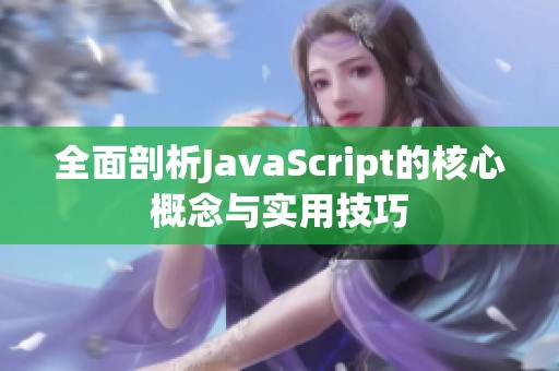 全面剖析JavaScript的核心概念与实用技巧