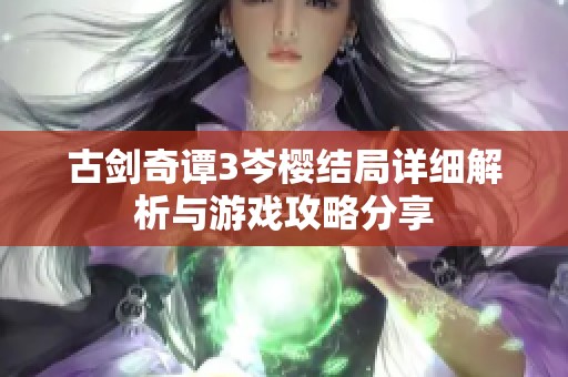 古剑奇谭3岑樱结局详细解析与游戏攻略分享