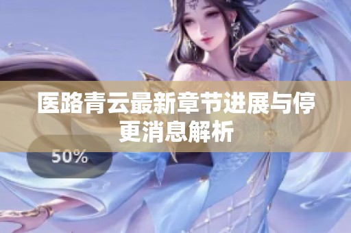 医路青云最新章节进展与停更消息解析