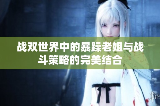 战双世界中的暴躁老姐与战斗策略的完美结合