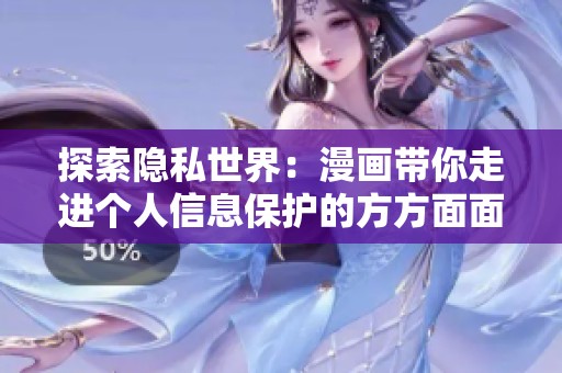 探索隐私世界：漫画带你走进个人信息保护的方方面面