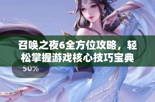 召唤之夜6全方位攻略，轻松掌握游戏核心技巧宝典