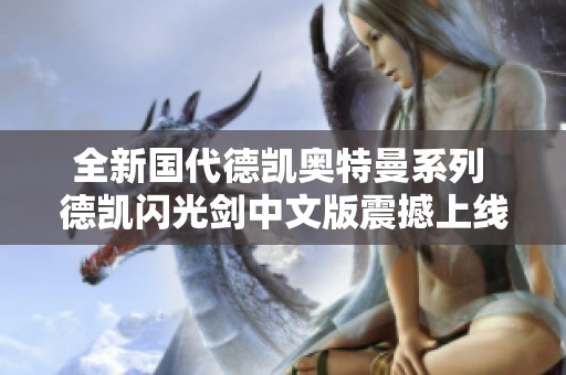 全新国代德凯奥特曼系列 德凯闪光剑中文版震撼上线