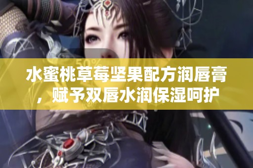 水蜜桃草莓坚果配方润唇膏，赋予双唇水润保湿呵护