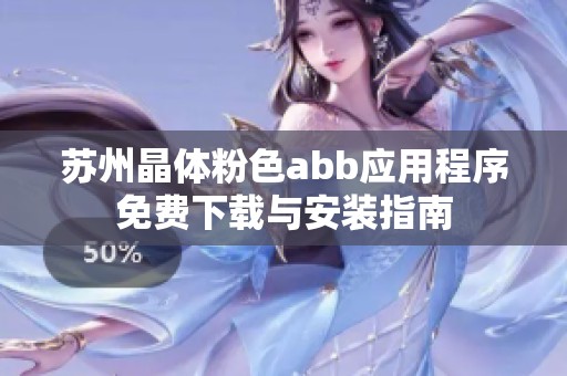 苏州晶体粉色abb应用程序免费下载与安装指南