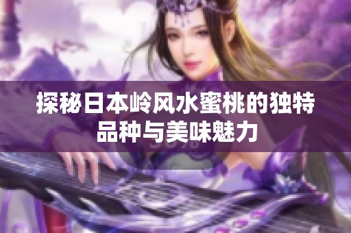 探秘日本岭风水蜜桃的独特品种与美味魅力