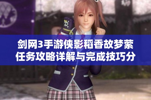 剑网3手游侠影稻香故梦萦任务攻略详解与完成技巧分析