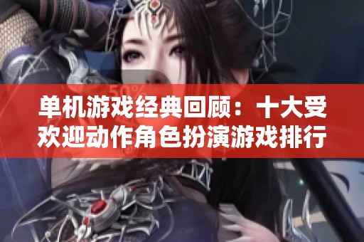 单机游戏经典回顾：十大受欢迎动作角色扮演游戏排行