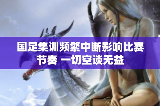 国足集训频繁中断影响比赛节奏 一切空谈无益