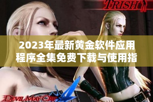 2023年最新黄金软件应用程序全集免费下载与使用指南