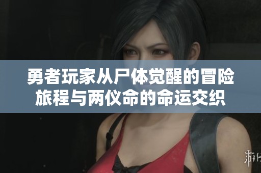 勇者玩家从尸体觉醒的冒险旅程与两仪命的命运交织