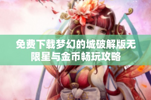 免费下载梦幻的城破解版无限星与金币畅玩攻略