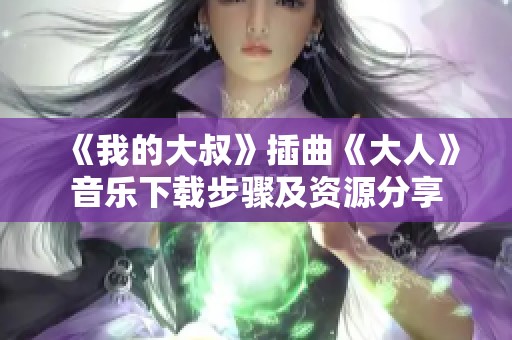 《我的大叔》插曲《大人》音乐下载步骤及资源分享