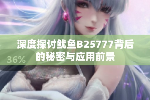 深度探讨鱿鱼B25777背后的秘密与应用前景
