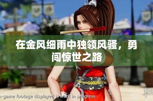 在金风细雨中独领风骚，勇闯惊世之路