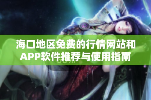 海口地区免费的行情网站和APP软件推荐与使用指南