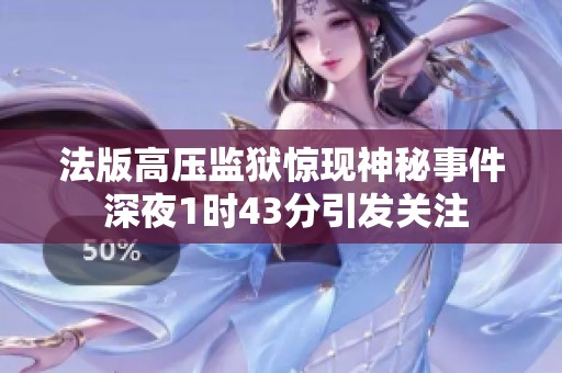 法版高压监狱惊现神秘事件 深夜1时43分引发关注
