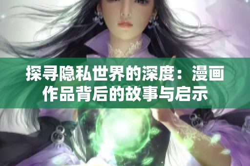 探寻隐私世界的深度：漫画作品背后的故事与启示