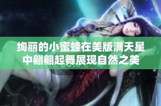 绚丽的小蜜蜂在美版满天星中翩翩起舞展现自然之美