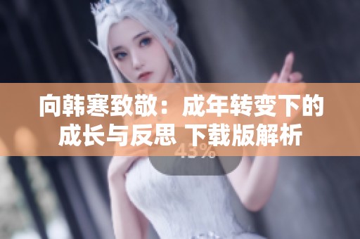 向韩寒致敬：成年转变下的成长与反思 下载版解析