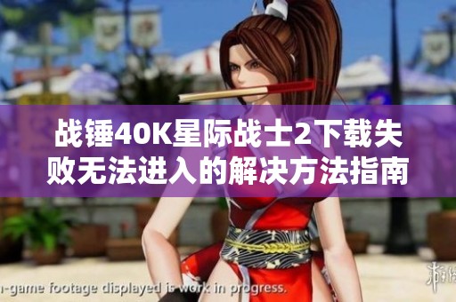 战锤40K星际战士2下载失败无法进入的解决方法指南