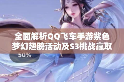 全面解析QQ飞车手游紫色梦幻翅膀活动及S3挑战赢取丰厚奖励