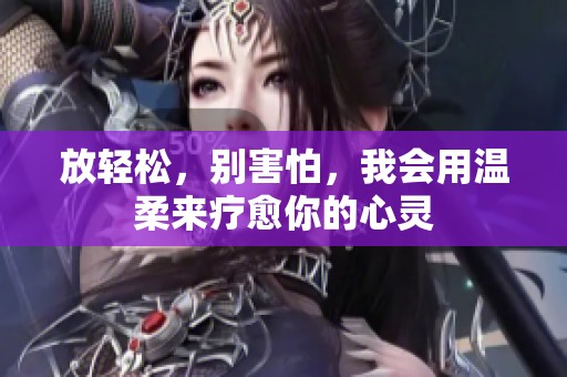 放轻松，别害怕，我会用温柔来疗愈你的心灵