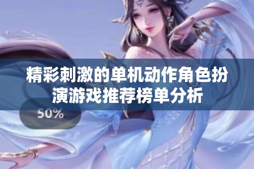 精彩刺激的单机动作角色扮演游戏推荐榜单分析