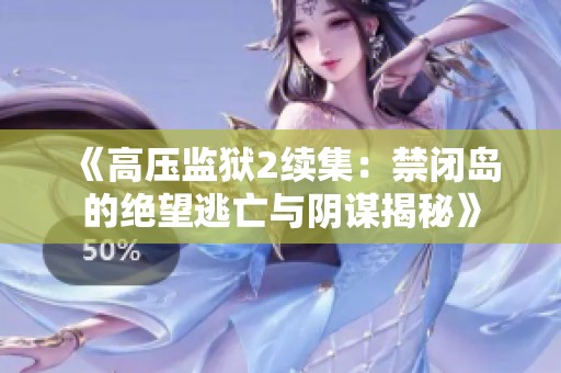 《高压监狱2续集：禁闭岛的绝望逃亡与阴谋揭秘》