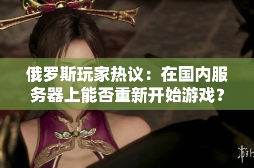 俄罗斯玩家热议：在国内服务器上能否重新开始游戏？