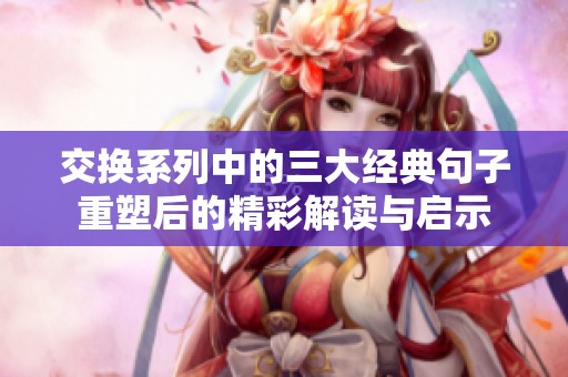 交换系列中的三大经典句子重塑后的精彩解读与启示