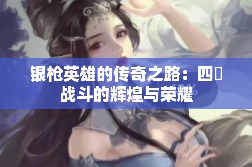 银枪英雄的传奇之路：四毌战斗的辉煌与荣耀
