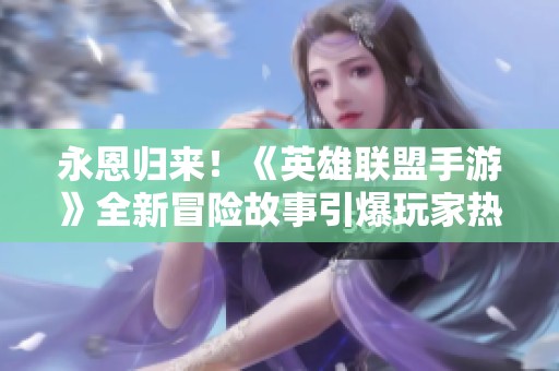 永恩归来！《英雄联盟手游》全新冒险故事引爆玩家热情