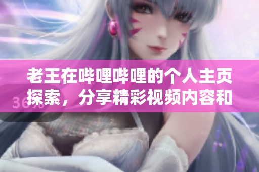 老王在哔哩哔哩的个人主页探索，分享精彩视频内容和生活点滴