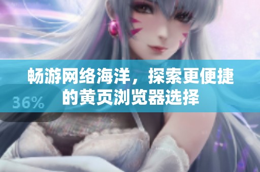 畅游网络海洋，探索更便捷的黄页浏览器选择