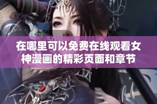 在哪里可以免费在线观看女神漫画的精彩页面和章节