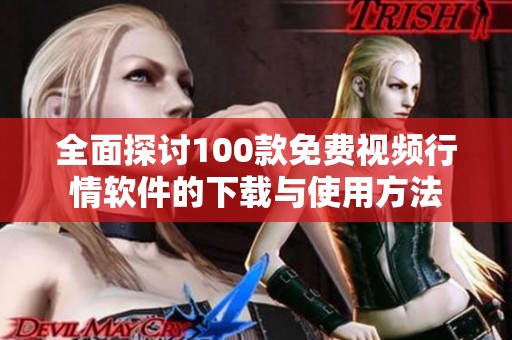 全面探讨100款免费视频行情软件的下载与使用方法