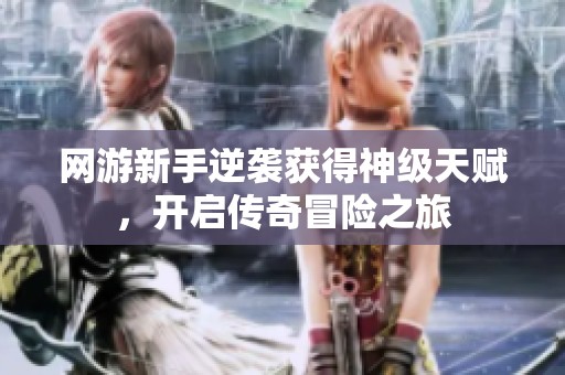 网游新手逆袭获得神级天赋，开启传奇冒险之旅