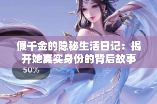 假千金的隐秘生活日记：揭开她真实身份的背后故事