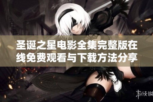 圣诞之星电影全集完整版在线免费观看与下载方法分享