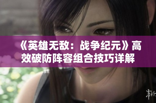 《英雄无敌：战争纪元》高效破防阵容组合技巧详解