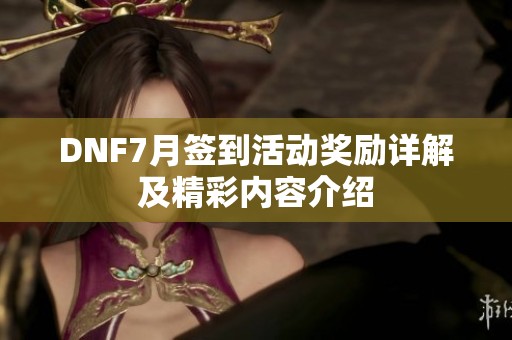 DNF7月签到活动奖励详解及精彩内容介绍