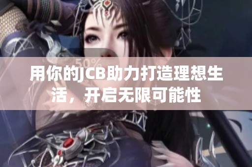 用你的JCB助力打造理想生活，开启无限可能性