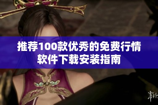 推荐100款优秀的免费行情软件下载安装指南