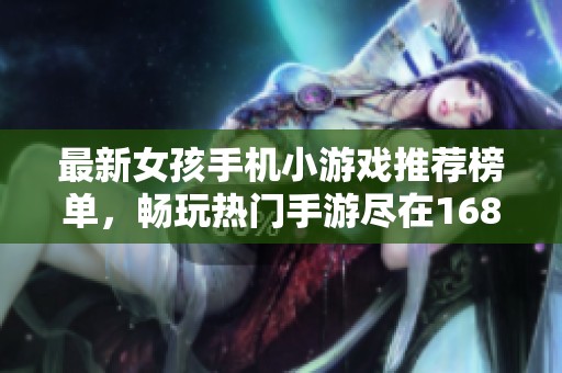 最新女孩手机小游戏推荐榜单，畅玩热门手游尽在1688手游网