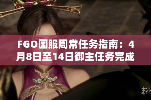 FGO国服周常任务指南：4月8日至14日御主任务完成策略推荐
