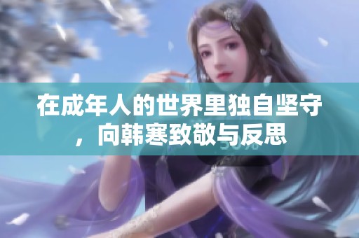 在成年人的世界里独自坚守，向韩寒致敬与反思