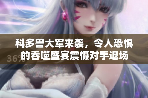 科多兽大军来袭，令人恐惧的吞噬盛宴震慑对手退场